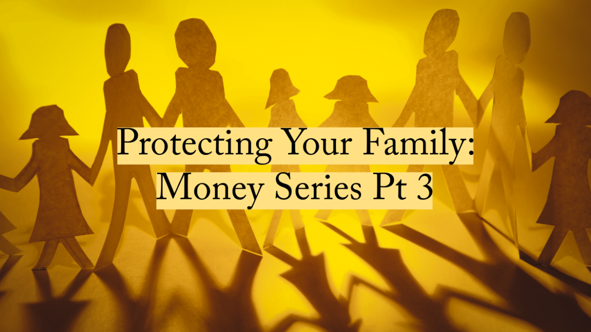 Protecting Your Family: Money Series Pt 3