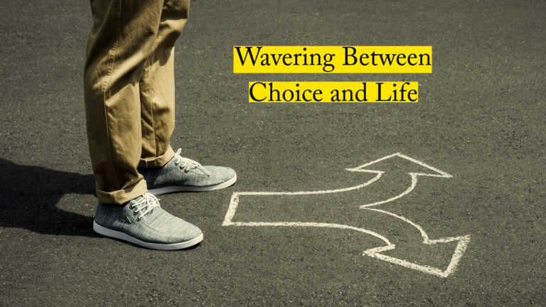 Wavering Between Choice and Life