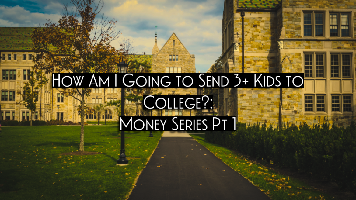 How Am I Going to Send 3+ Kids to College?: Money Series Pt 1