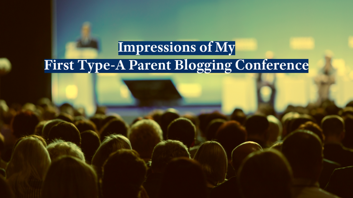 Impressions of My First Type-A Parent Blogging Conference