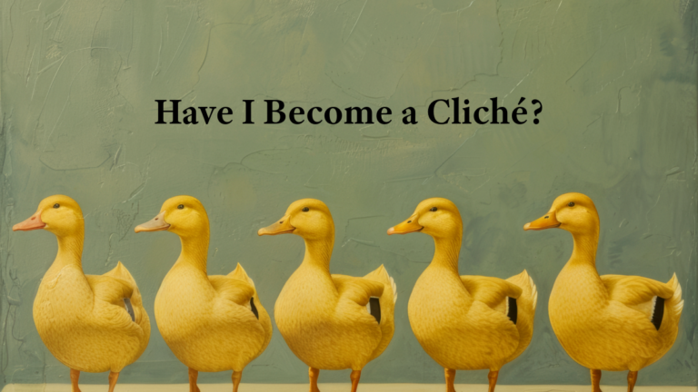 Have I Become a Cliché?
