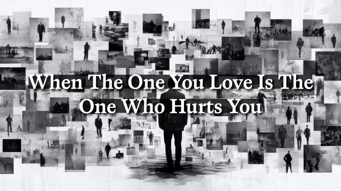 When The One You Love Is The One Who Hurts You
