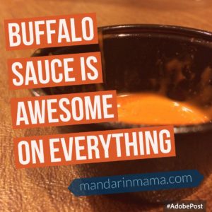 Buffalo Sauce is Awesome on Everything