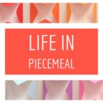 Life in Piecemeal