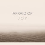 afraid of joy