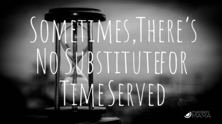 Sometimes, There Just Is No Substitution for Time Served