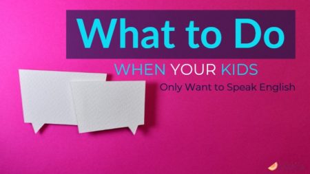 What to Do When Your Kids Only Want to Speak English