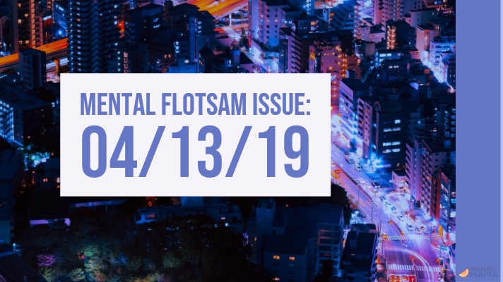 Mental Flotsam Issue: 04/13/19