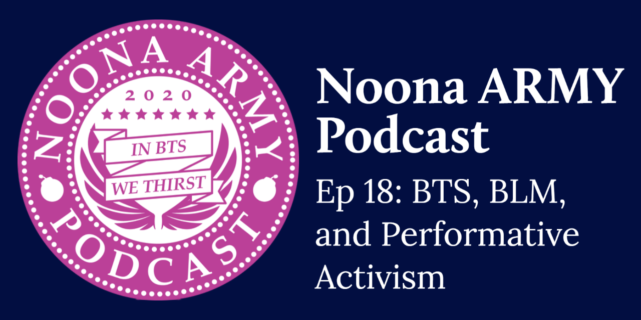 Noona Army Podcast Ep 18: BTS, BLM, and Performative Activism