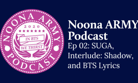 Noona Army Podcast Ep 02: SUGA, Interlude: Shadow, and BTS Lyrics