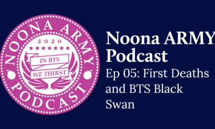 Noona Army Podcast Ep 05: First Deaths and BTS Black Swan
