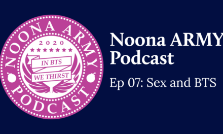 Noona Army Podcast Ep 07: Sex and BTS