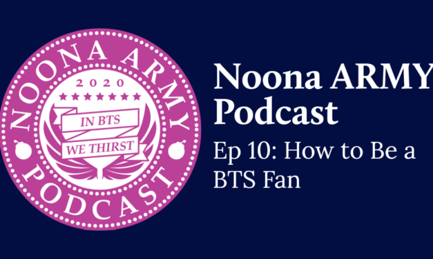 Noona Army Podcast Ep 10: How to Be a BTS Fan
