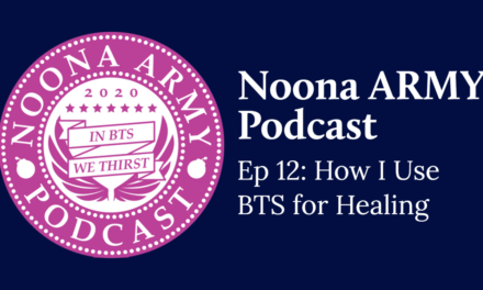 Noona Army Podcast Ep 12: How I Use BTS for Healing