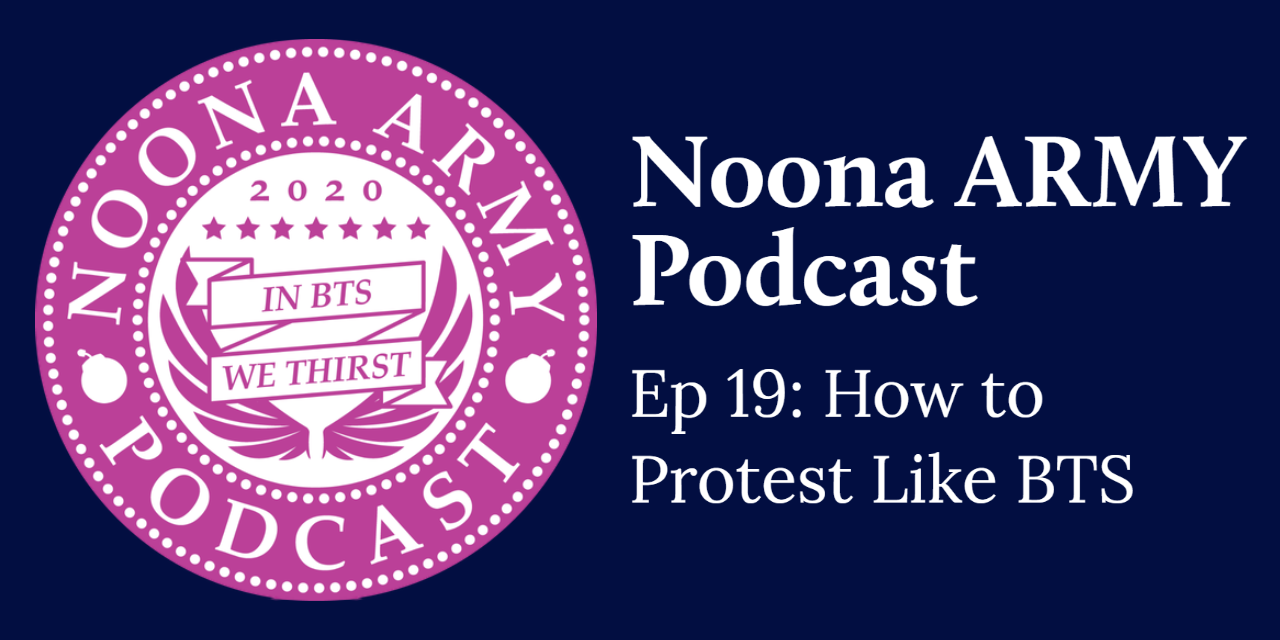 Noona Army Podcast Ep 19: How to Protest Like BTS