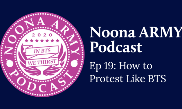 Noona Army Podcast Ep 19: How to Protest Like BTS